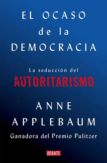 El Ocaso de la Democracia: La Seducción del Autoritarismo / Twilight of Democrac Y: The Seductive Lure of Authoritarianism - Paperback