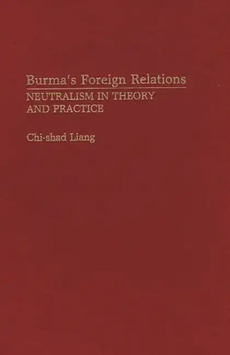 Burma's Foreign Relations: Neutralism in Theory and Practice - Hardcover