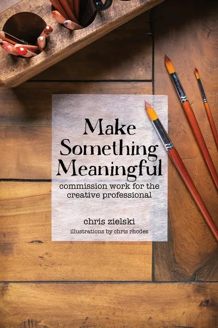 Make Something Meaningful: Commission Work For The Creative Professional - Hardcover