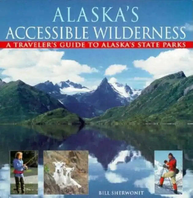 Alaska's Accessible Wilderness: A Traveler's Guide to AK State Parks - Paperback