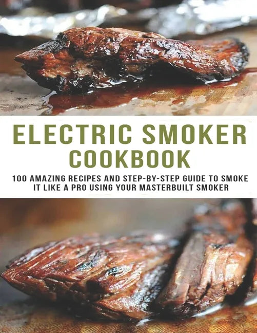 Electric smoker Cookbook: 100 Amazing recipes and Step-by-step guild to smoke it like a pro using your masterbuilt smoker - Paperback