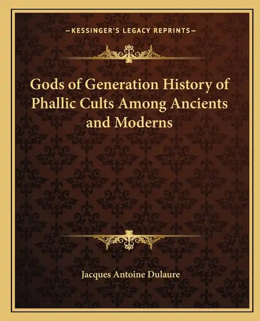 Gods of Generation History of Phallic Cults Among Ancients and Moderns - Paperback