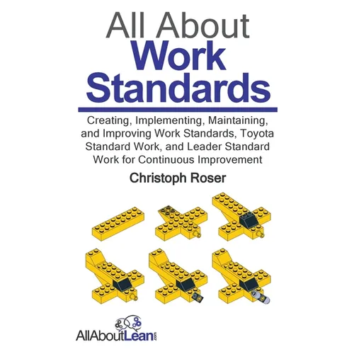 All About Work Standards: Creating, Implementing, Maintaining, and Improving Work Standards, Toyota Standard Work, and Leader Standard Work for - Paperback
