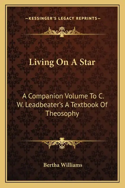 Living on a Star: A Companion Volume to C. W. Leadbeater's a Textbook of Theosophy - Paperback