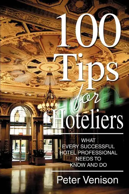 100 Tips for Hoteliers: What Every Successful Hotel Professional Needs to Know and Do - Paperback