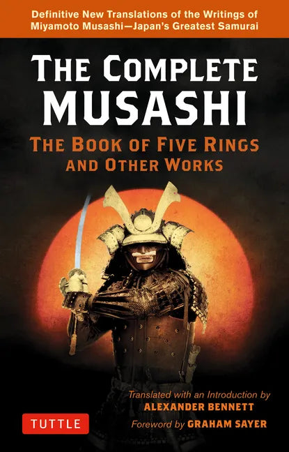 The Complete Musashi: The Book of Five Rings and Other Works: Definitive New Translations of the Writings of Miyamoto Musashi - Japan's Greatest Samur - Paperback