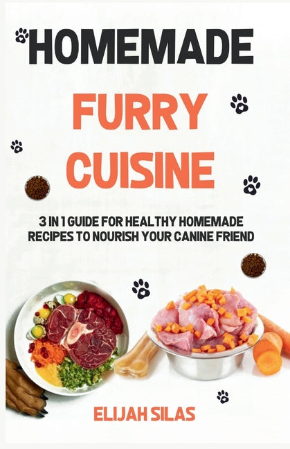 Homemade Furry Cuisine: 3 in 1 Guide for Healthy Homemade Recipes to Nourish Your Canine Friend - Paperback