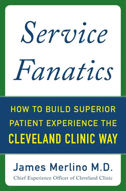 Service Fanatics: How to Build Superior Patient Experience the Cleveland Clinic Way - Hardcover