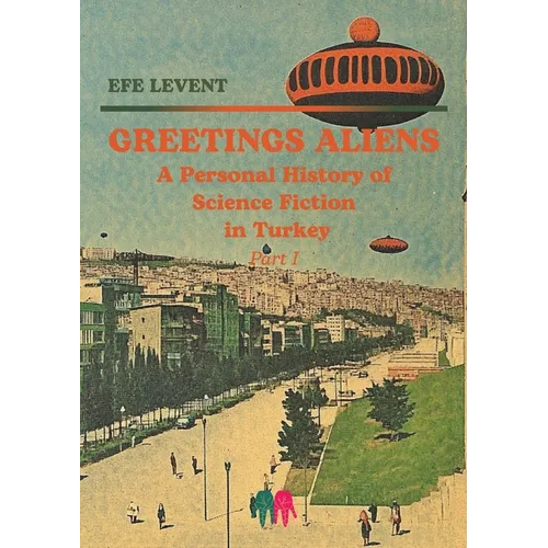 Greetings Aliens: A Personal History of Science Fiction in Turkey Pt I - Paperback