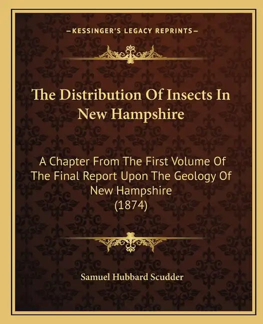 The Distribution Of Insects In New Hampshire: A Chapter From The First Volume Of The Final Report Upon The Geology Of New Hampshire (1874) - Paperback