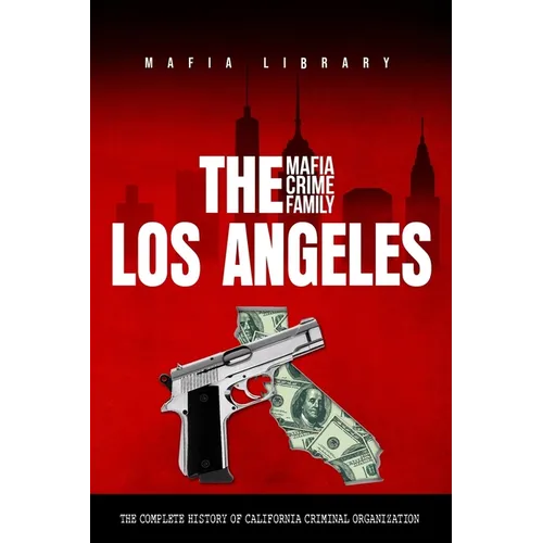 The Los Angeles Mafia Crime Family: The Complete History of a California Criminal Organization - Paperback