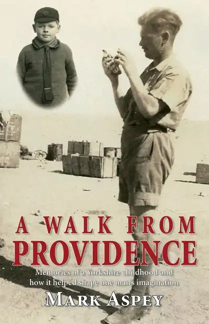 A Walk from Providence: Memories of a Yorkshire childhood and how it helped shape one man's imagination - Paperback