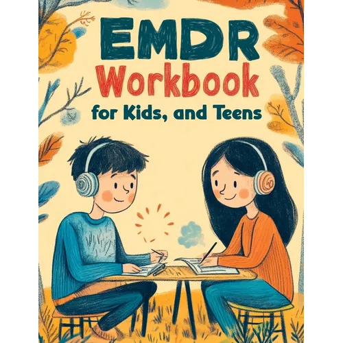 Emdr Workbook for Kids, and Teens: Therapy Tools, Skills and Worksheets for Trauma-Informed Cognitive Behavioral Processing and Adaptive Health Transf - Paperback