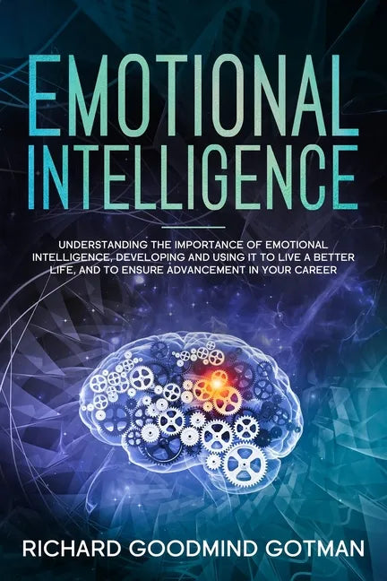 Emotional Intelligence: Understanding the Importance of Emotional Intelligence, Developing and Using It to Live a Better Life, and to Ensure A - Paperback