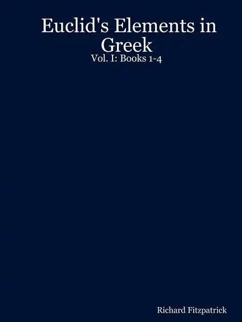 Euclid's Elements in Greek: Vol. I: Books 1-4 - Paperback