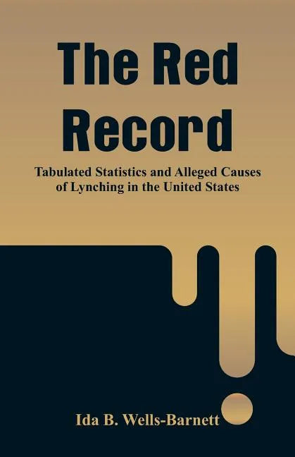 The Red Record: Tabulated Statistics and Alleged Causes of Lynching in the United States - Paperback