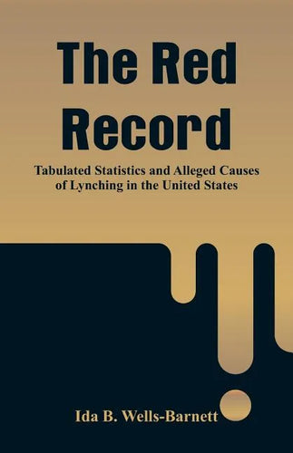 The Red Record: Tabulated Statistics and Alleged Causes of Lynching in the United States - Paperback