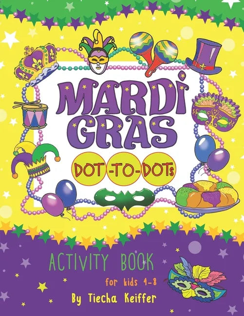 Mardi Gras Dot-To-Dots: Activity book for kids 4-8. Sound Mazes, TRACE the Numbers, TRACE the Alphabets, MATCH the pictures, CUT the pictures, - Paperback