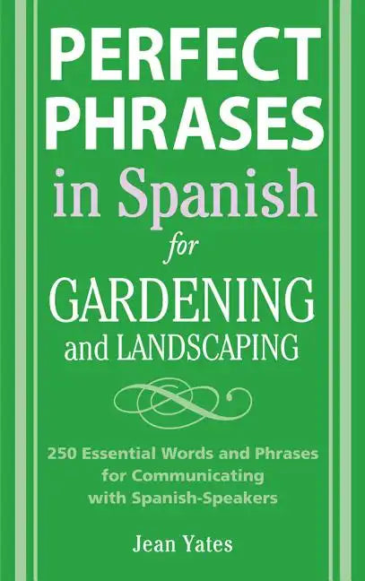 Perfect Phrases in Spanish for Gardening and Landscaping: 500 + Essential Words and Phrases for Communicating with Spanish-Speakers - Paperback