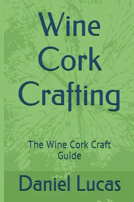 Wine Cork Crafting: The Wine Cork Craft Guide - Paperback