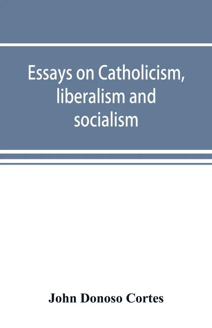 Essays on catholicism, liberalism and socialism: considered in their fundamental principles - Paperback