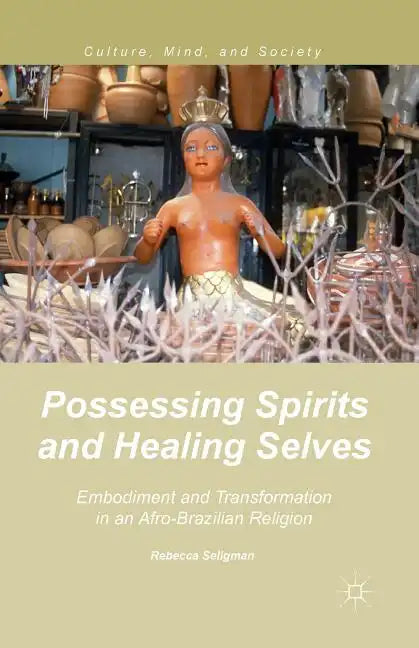 Possessing Spirits and Healing Selves: Embodiment and Transformation in an Afro-Brazilian Religion - Paperback