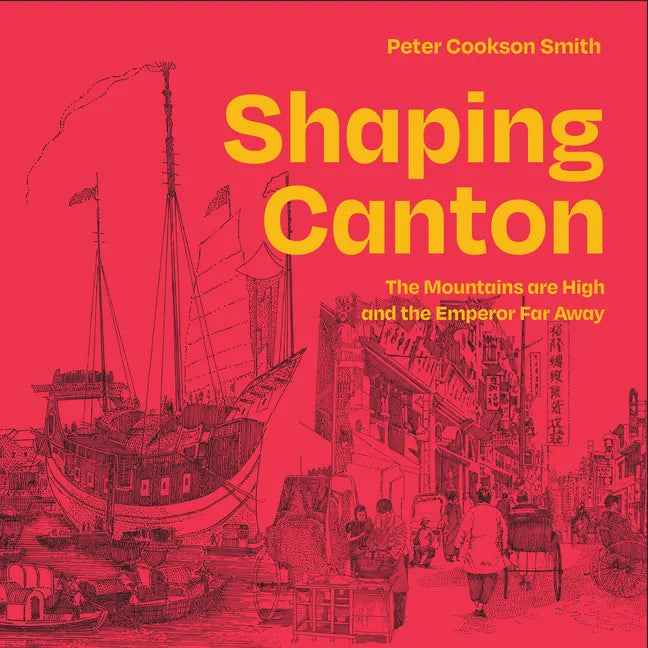 Shaping Canton: The Mountains Are High and the Emperor Far Away - Paperback