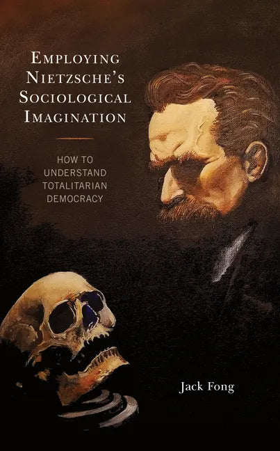 Employing Nietzsche's Sociological Imagination: How to Understand Totalitarian Democracy - Paperback