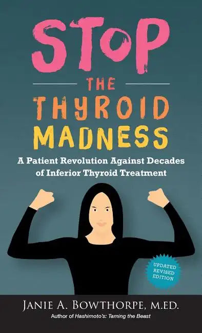 Stop the Thyroid Madness: A Patient Revolution Against Decades of Inferior Thyroid Treatment - Hardcover