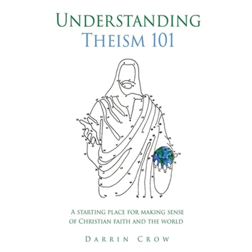 Understanding Theism 101: A starting place for making sense of Christian faith and the world - Paperback