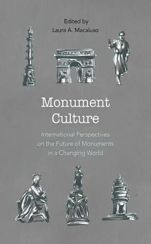 Monument Culture: International Perspectives on the Future of Monuments in a Changing World - Paperback