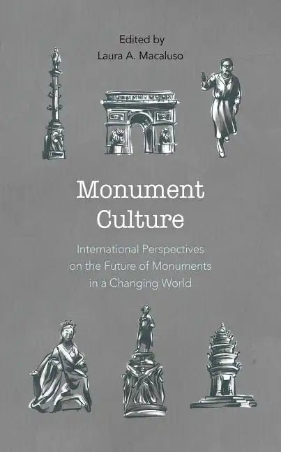 Monument Culture: International Perspectives on the Future of Monuments in a Changing World - Paperback