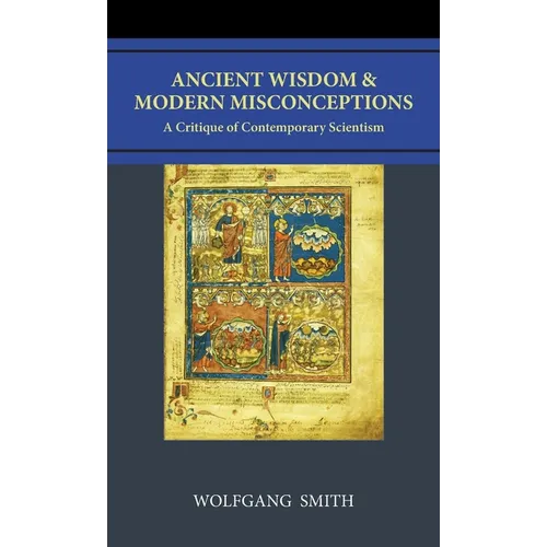 Ancient Wisdom and Modern Misconceptions: A Critique of Contemporary Scientism - Hardcover