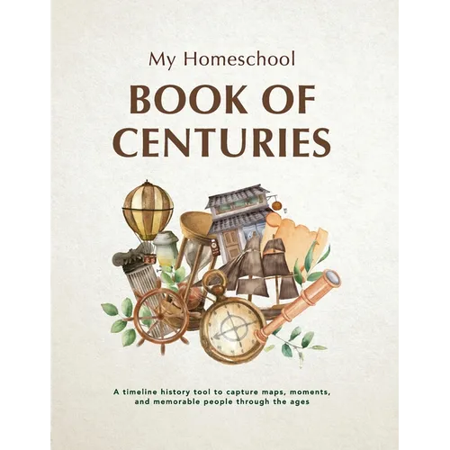 My Homeschool Book of Centuries: A timeline history book to capture maps, moments, and memorable people through the ages. - Paperback