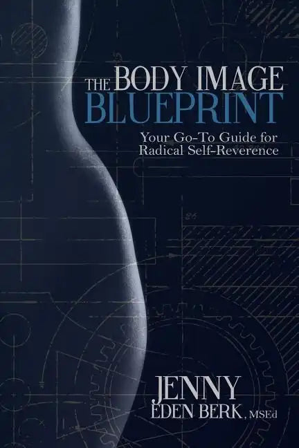 The Body Image Blueprint: Your Go-To Guide for Radical Self-Reverence - Paperback