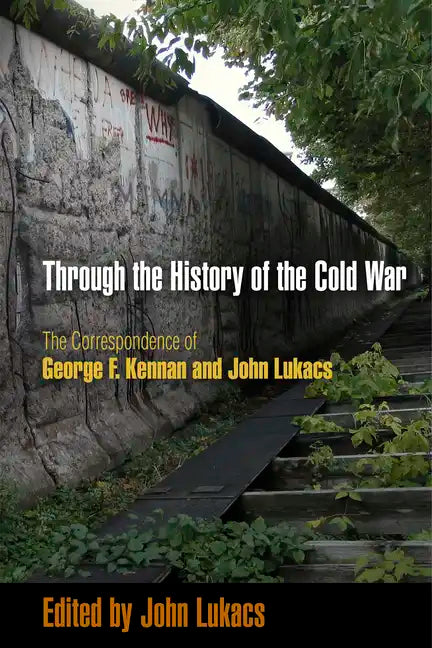 Through the History of the Cold War: The Correspondence of George F. Kennan and John Lukacs - Paperback