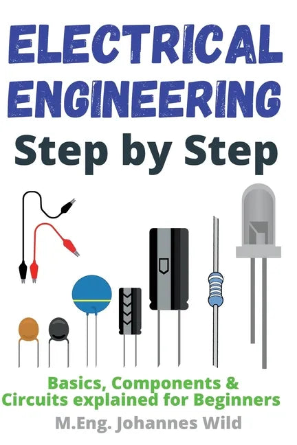 Electrical Engineering Step by Step: Basics, Components & Circuits explained for Beginners - Paperback