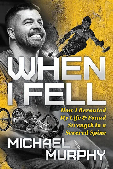 When I Fell: How I Rerouted My Life and Found Strength in a Severed Spine - Paperback