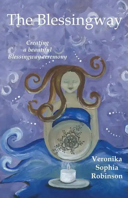The Blessingway: Creating a Beautiful Blessingway Ceremony - Paperback