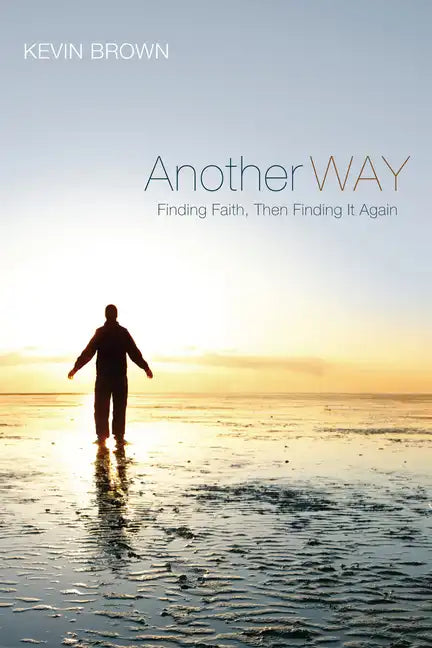 Another Way: Finding Faith, Then Finding It Again - Paperback