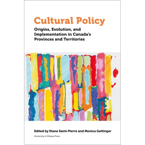 Cultural Policy: Origins, Evolution, and Implementation in Canada's Provinces and Territories - Hardcover