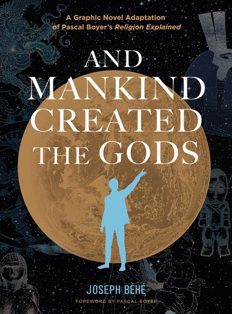 And Mankind Created the Gods: A Graphic Novel Adaptation of Pascal Boyer's Religion Explained - Hardcover