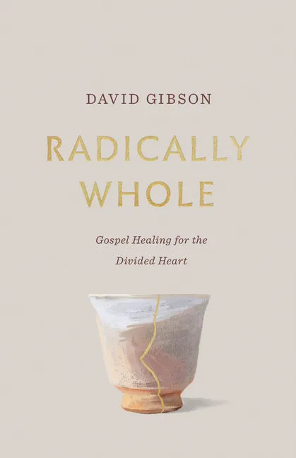 Radically Whole: Gospel Healing for the Divided Heart from the Book of James - Paperback