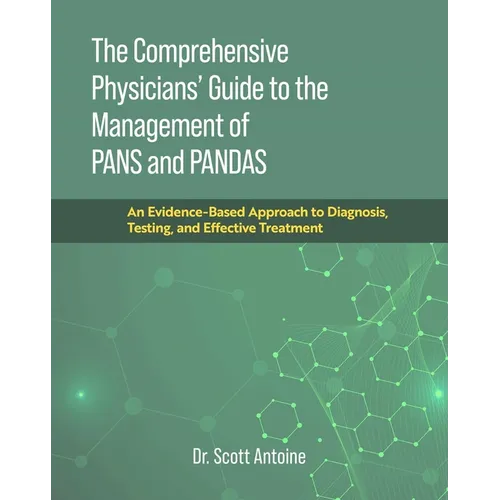 The Comprehensive Physicians' Guide to the Management of Pans and Pandas: An Evidence-Based Approach to Diagnosis, Testing, and Effective Treatment - Hardcover