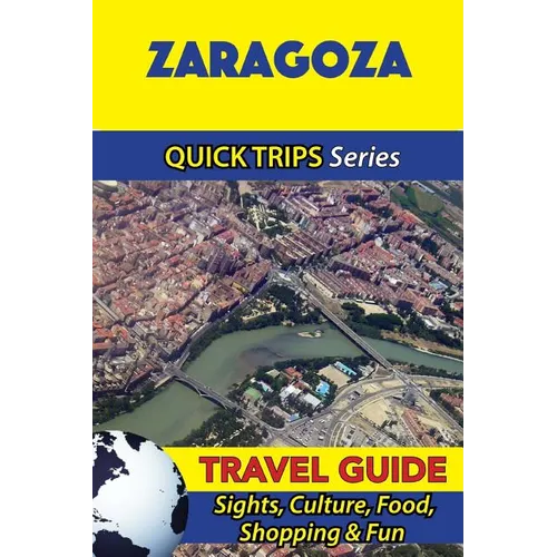 Zaragoza Travel Guide (Quick Trips Series): Sights, Culture, Food, Shopping & Fun - Paperback