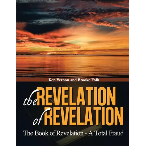 The Revelation of Revelation: The Book of Revelation - A Total Fraud - Paperback