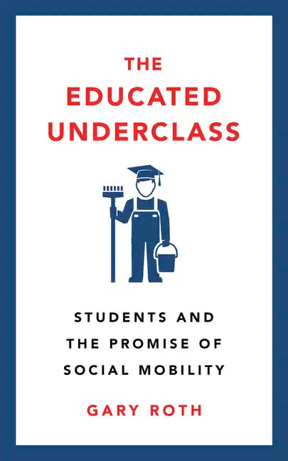 The Educated Underclass: Students and the Promise of Social Mobility - Hardcover