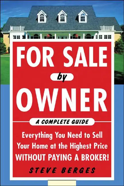 For Sale by Owner: A Complete Guide: Everything You Need to Sell Your Home at the Highest Price Without Paying a Broker!: Everything You Need to Sell - Paperback
