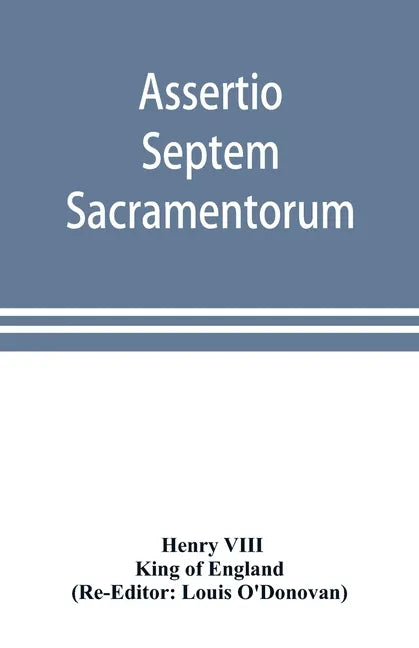 Assertio septem sacramentorum; or, Defence of the seven sacraments - Paperback