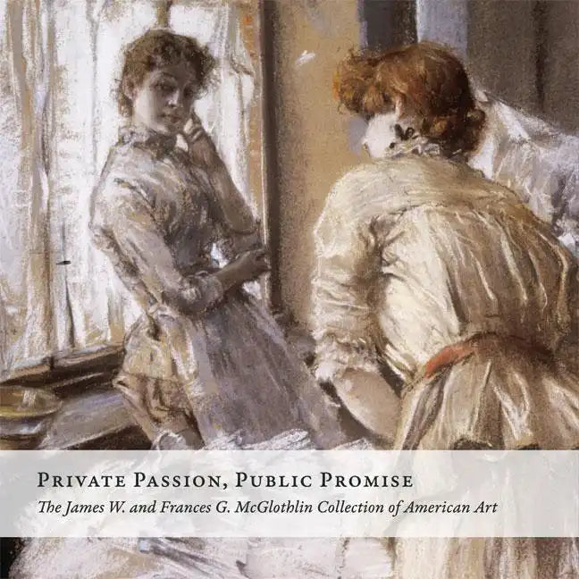 Private Passion, Public Promise: The James W. and Frances G. McGlothlin Collection of American Art - Hardcover